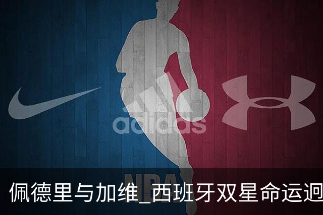 佩德里与加维 西班牙双星命运迥异：天赋需要健康来承载